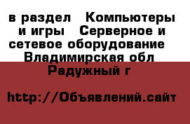  в раздел : Компьютеры и игры » Серверное и сетевое оборудование . Владимирская обл.,Радужный г.